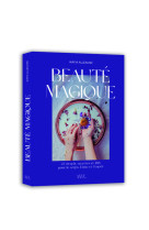 Beauté magique - 65 rituels, recettes et diy pour le corps, l'âme et l'esprit