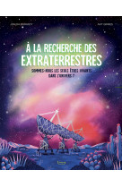 à la recherche des extraterrestres - sommes-nous les seuls êtres vivants dans l'univers ?