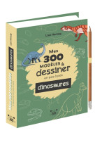Mes 300 modèles à dessiner en pas à pas spécial dinosaures - dessins étape par étape