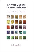 Le petit manuel de lithothérapie - le royaume des pierres et des cristaux