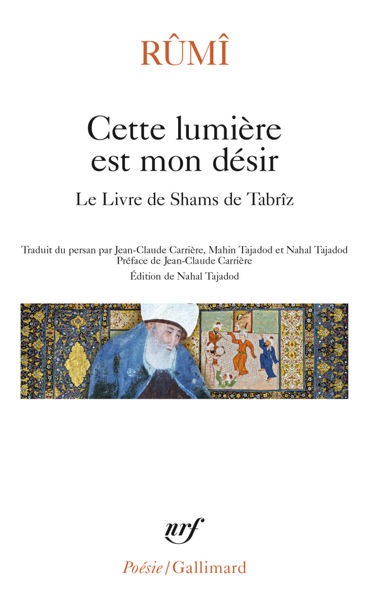 Cette lumière est mon désir -  Rûmî, Jean-Claude Carrière, Nahal Tajadod, Mahin Tajadod,  Rûmî, Jean-Claude Carrière, Nahal Tajadod, Mahin Tajadod, Jean-Claude Carrière, Nahal Tajadod - GALLIMARD
