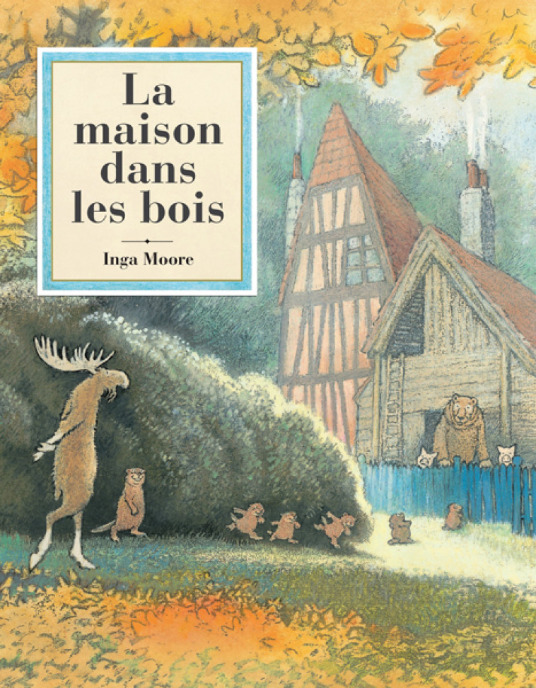 La maison dans les bois - INGA MOORE, INGA MOORE, Aude Lemoine - EDL