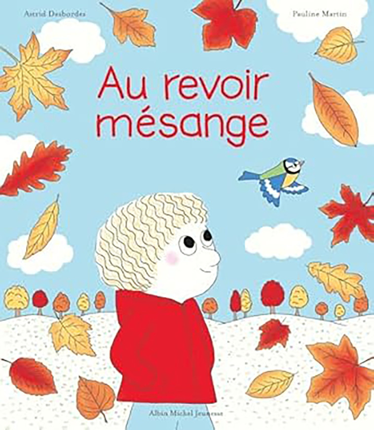 Au revoir, mésange - Astrid Desbordes, Pauline Martin, Astrid Desbordes, Pauline Martin - ALBIN MICHEL