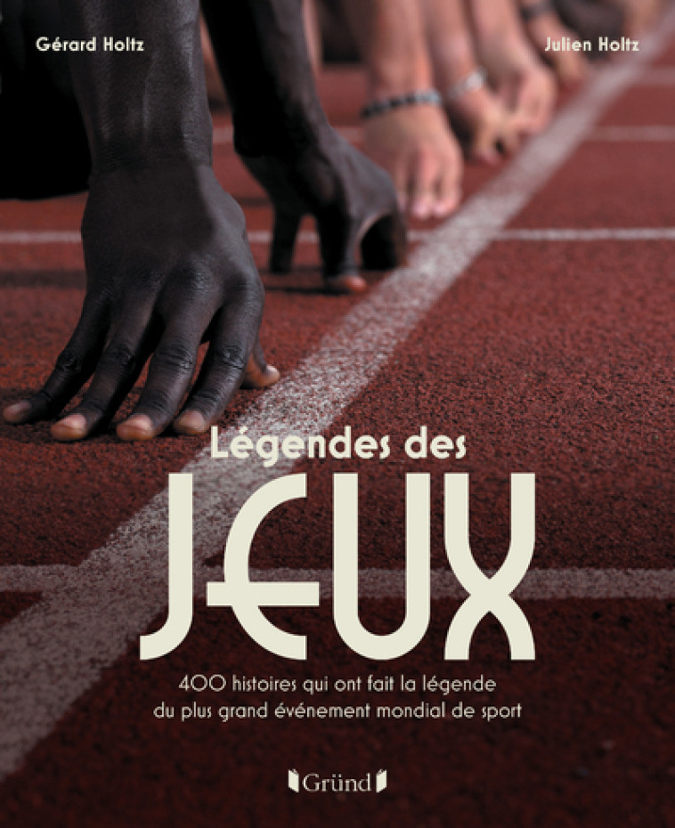 Légendes des Jeux - 400 histoires qui ont fait la légende du plus grand événement mondial de sport - Gérard Holtz, Julien Holtz, Gérard Holtz, Julien Holtz - GRUND