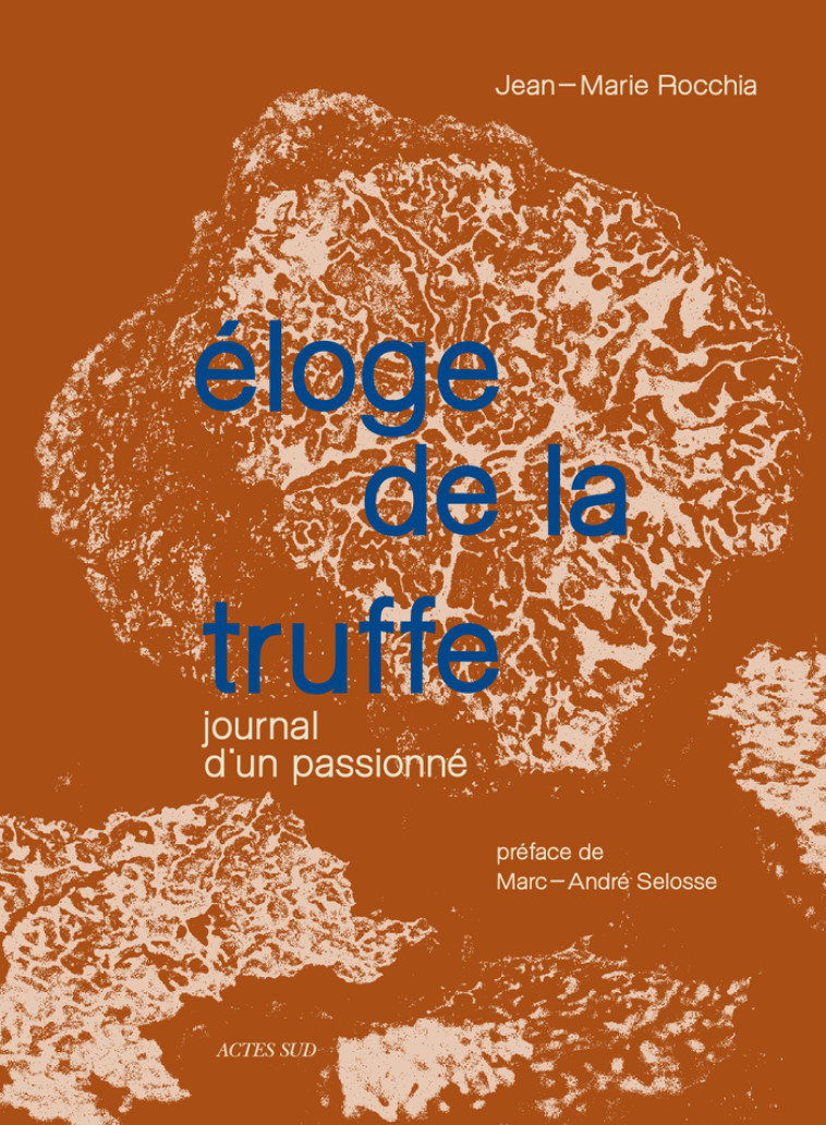 Éloge de la truffe - Jean Marie Rocchia, Eglantine Rocchia, Marc-André Selosse, Jean Marie Rocchia, Marc-André Selosse, Eglantine Rocchia - ACTES SUD