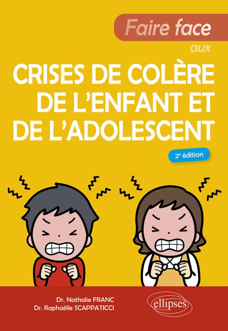 Faire face aux crises de colère de l’enfant et de l'adolescent - Nathalie Franc, Raphaëlle Scappaticci - ELLIPSES