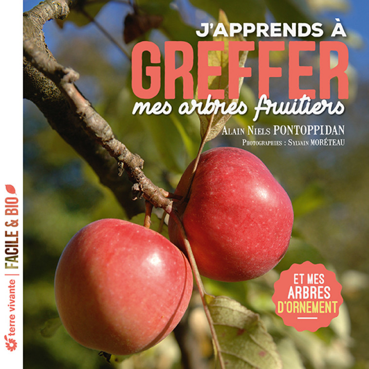 J'apprends à greffer mes arbres fruitiers - Nouvelle édition - Alain Pontoppidan, SYLVAIN MORETEAU, Alain Niels Pontoppidan - TERRE VIVANTE
