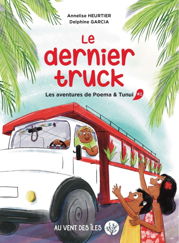 Le Dernier truck - Les aventures de Poema et Tunui 2 - Annelise Heurtier, Delphine Garcia - VENT DES ILES