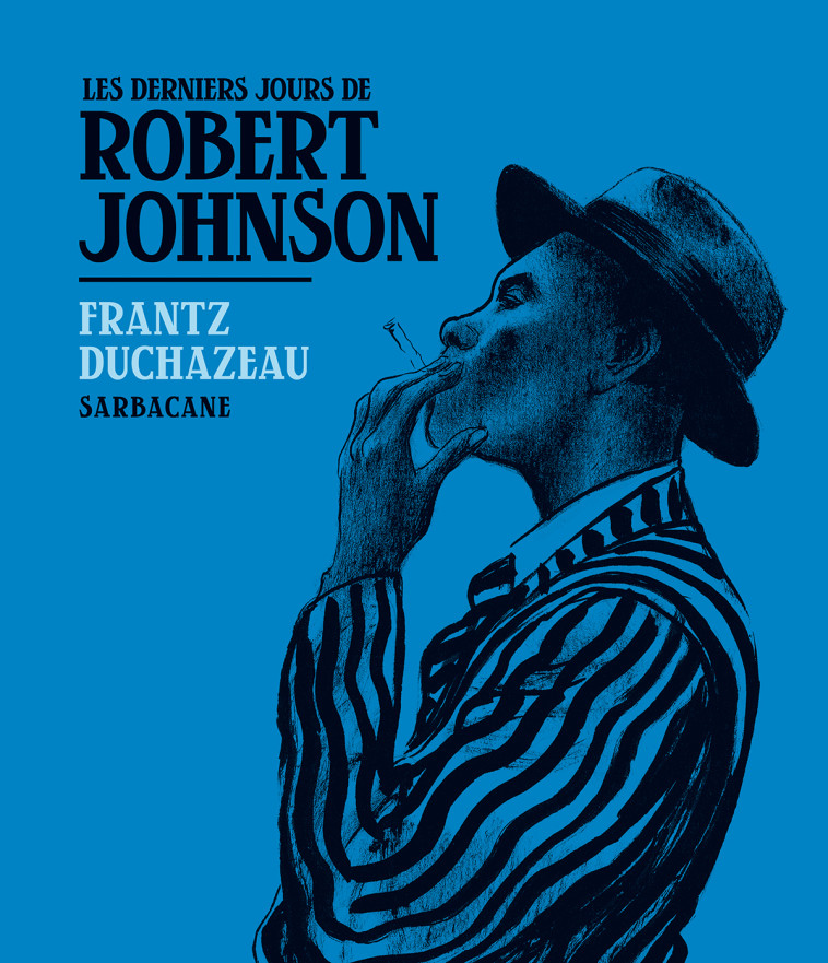 Les derniers jours de Robert Johnson - Frantz Duchazeau - SARBACANE