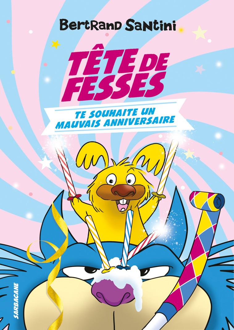 Tête de Fesses te souhaite un mauvais anniversaire - Bertrand Santini, Bertrand Santini - SARBACANE