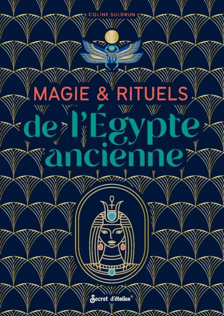 Magie et rituels de l'Egypte ancienne - Coline Suldrun, Coline Suldrun - SECRET ETOILES