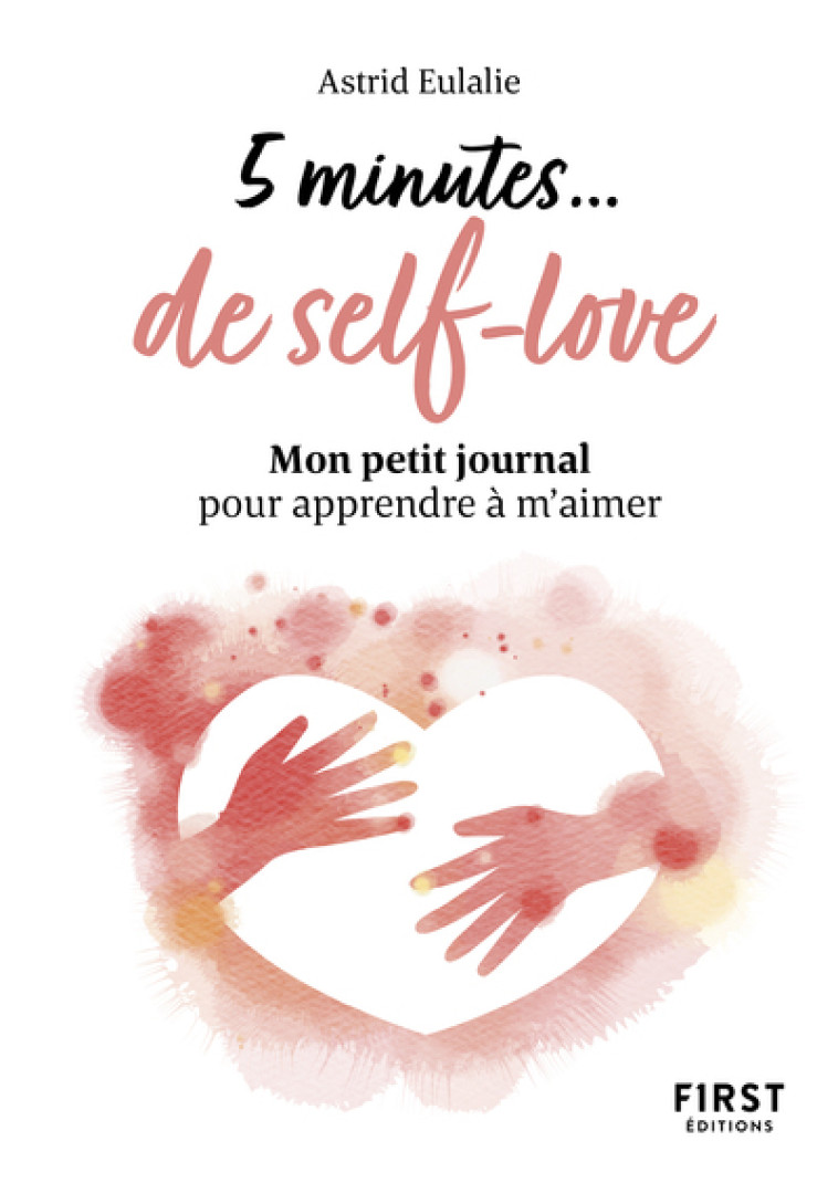 Petit livre - 5 minutes... de self-love - Mon petit journal pour apprendre à m'aimer - Astrid Eulalie, Astrid Eulalie - FIRST