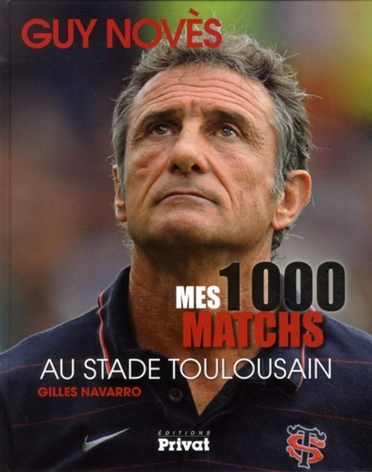 GUY NOVES, MES 1000 MATCHES AU STADE TOULOUSAIN - GUY NOVES, GUY NOVES - PRIVAT