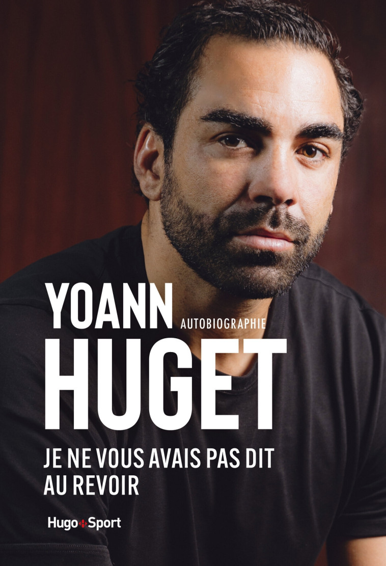 Je ne vous avais pas dit au revoir - Yoann Huget, Yoann Huget - HUGO SPORT