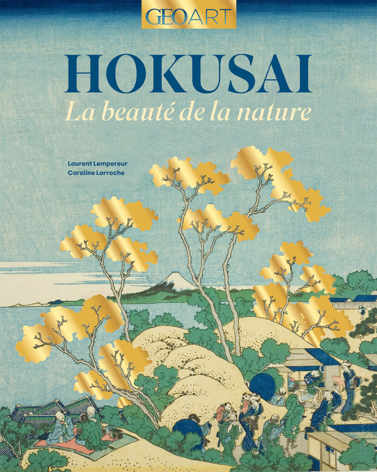 Hokusai -  Collectif, Caroline Larroche, Laurent LEMPEREUR, Caroline Larroche, Laurent LEMPEREUR - GEO ART