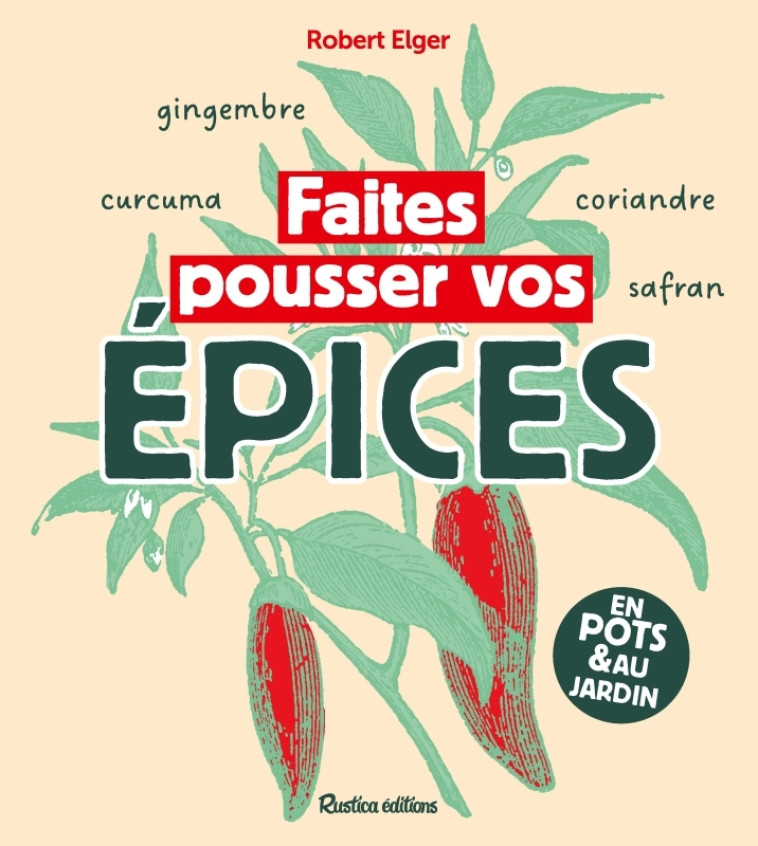 Faites pousser vos épices - Robert Elger, Robert Elger - RUSTICA