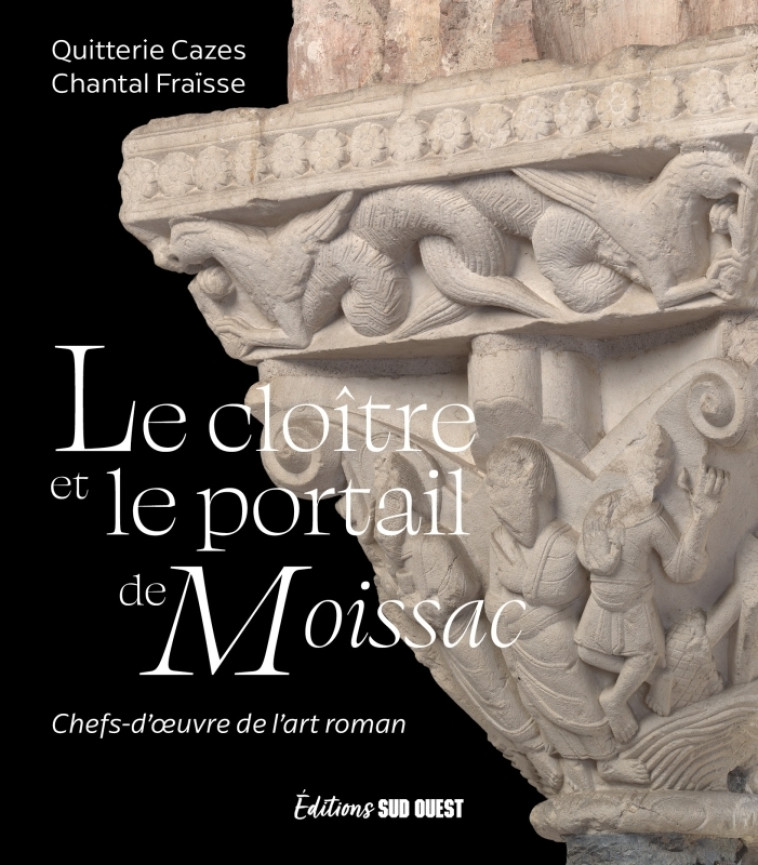 Le cloître et le portail de Moissac - Quitterie Cazes, Chantal Fraisse, Quitterie Cazes, Chantal Fraisse - SUD OUEST