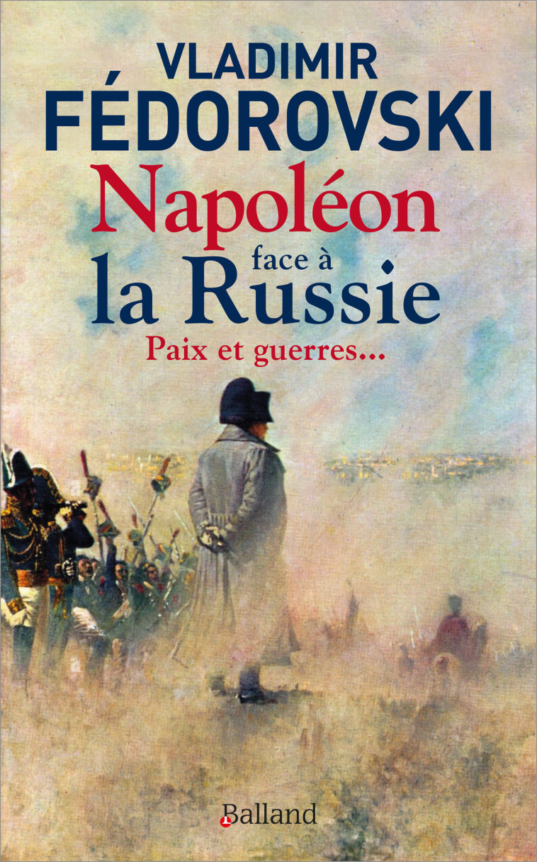 Napoléon face à la Russie. Paix et guerres - Vladimir Fédorovski, Vladimir Fédorovski - BALLAND