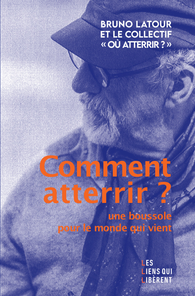 Comment atterrir -  LATOUR BRUNO/COLLECTIF OU ATTERRIR,  Collectif ou atterrir, Bruno Latour,  Collectif ou atterrir, Bruno Latour - LIENS LIBERENT