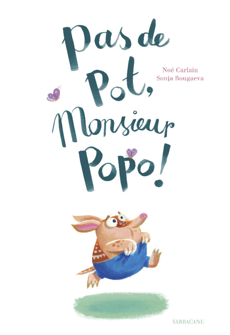 Pas de pot, monsieur Popo ! -  SONJA BOUGAEVA / NOE CARLAIN, Sonja Bougaeva, Noé Carlain, Noé Carlain, Sonja Bougaeva - SARBACANE