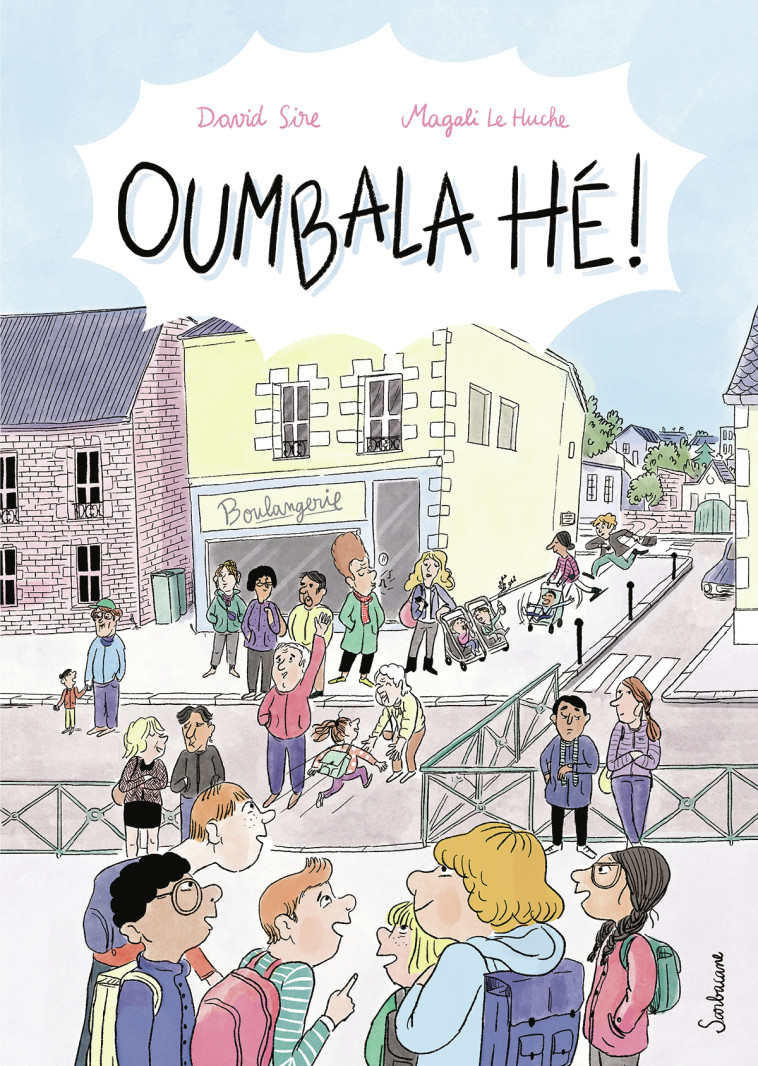 Oumbala hé ! -  MAGALI LE HUCHE / DAVID SIRE, Magali Le Huche, David Sire, David Sire, Magali Le Huche - SARBACANE