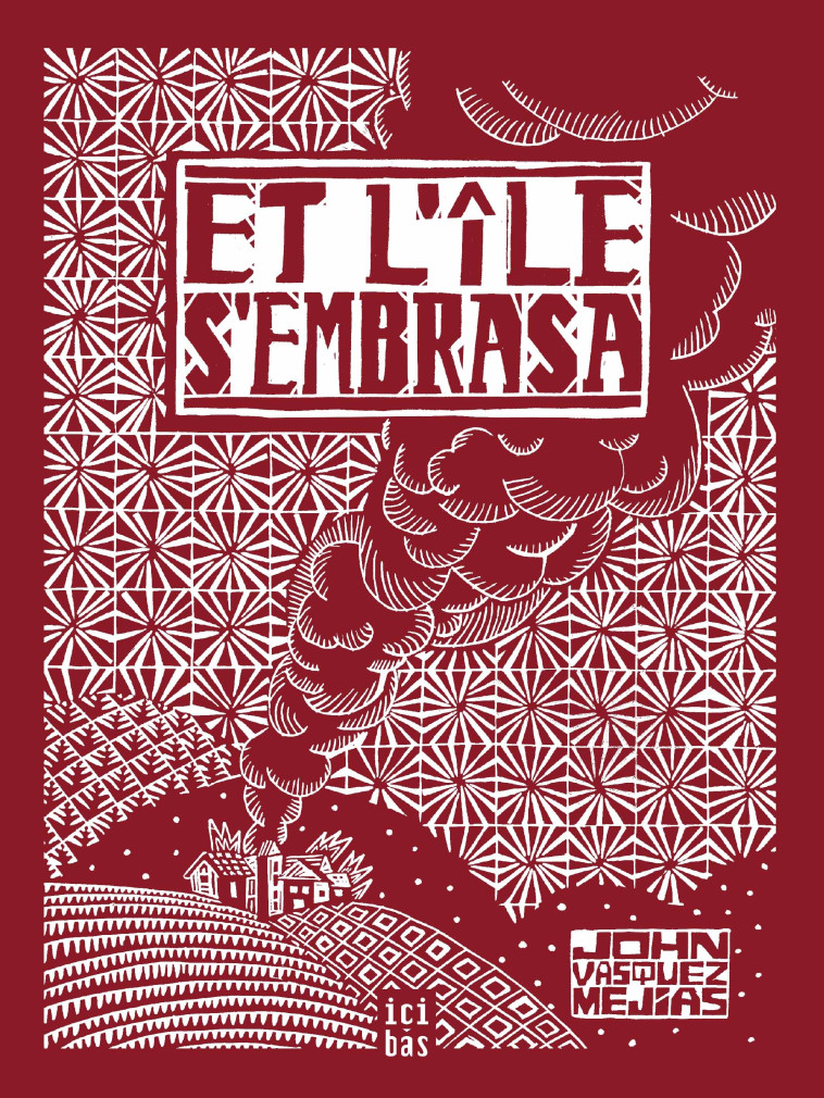 Et l'île s'embrasa - John Vasquez Mejias, Julien BESSE - ICI BAS