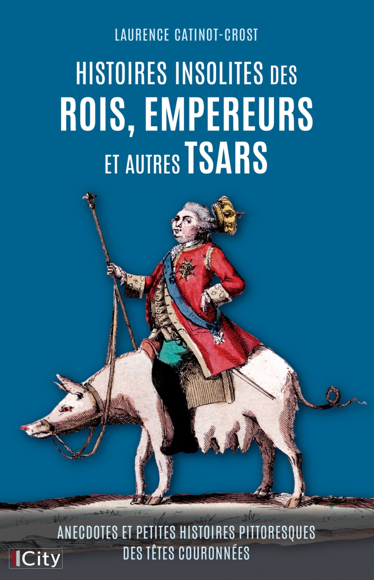 Histoires insolites des rois, empereurs et autres tsars - Laurence CATINOT-CROST - CITY